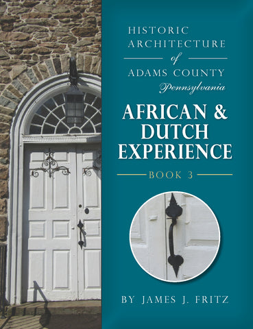 Historic Architecture of Adams County, Pennsylvania: African & Dutch Experience, Book 3