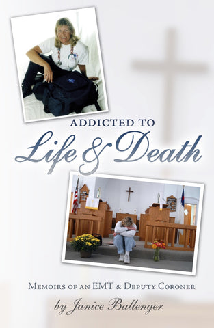 Addicted to Life & Death: Memoirs of an EMT & Deputy Coroner - Janice Ballenger - 1