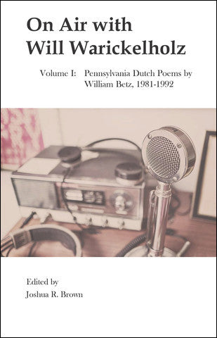 On Air with Will Warickelholz, Volume I: Pennsylvania Dutch Poems by William Betz, 1981-1992 - Joshua R. Brown