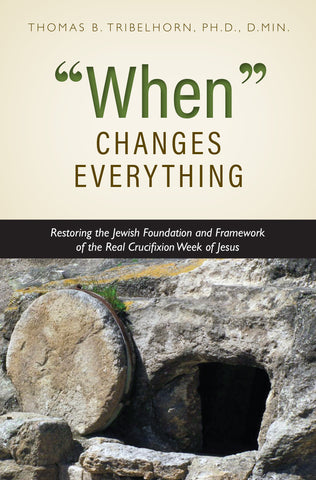 “When” Changes Everything: Restoring the Jewish Foundation and Framework of the Real Crucifixion Week of Jesus
