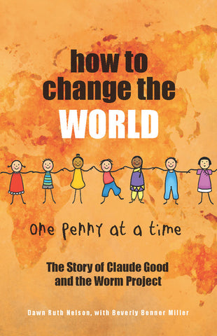 How to Change the World One Penny at a Time: The Story of Claude Good and the Worm Project