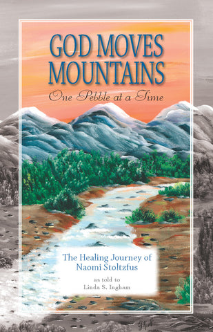 God Moves Mountains One Pebble at a Time: The Healing Journey of Naomi Stoltzfus