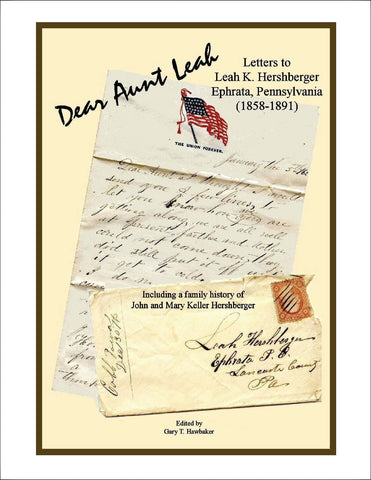 Dear Aunt Leah: Letters to Leah K. Hershberger of Ephrata, Pennsylvania (1858-1891) Including a Family History of John and Mary Keller Hershberger