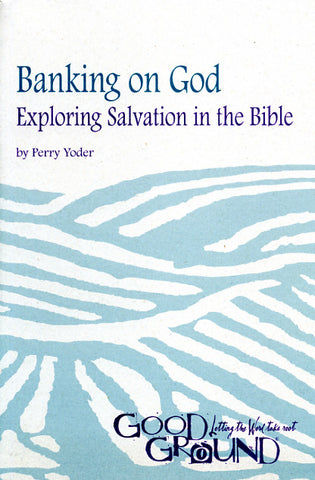 Banking on God: Exploring Salvation in the Bible - Perry Yoder